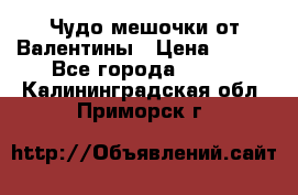 Чудо мешочки от Валентины › Цена ­ 680 - Все города  »    . Калининградская обл.,Приморск г.